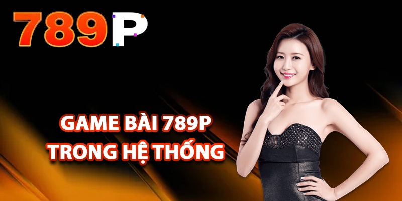 Các loại game bài 789P trong hệ thống