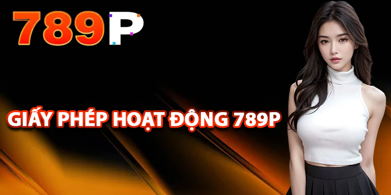 Giấy phép hoạt động 789P là gì?