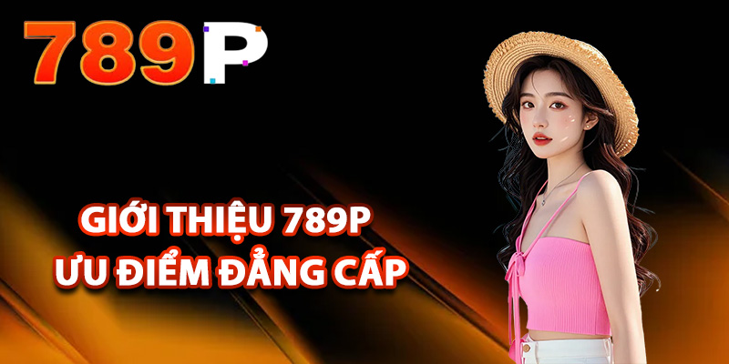 Giới thiệu 789P ưu điểm tạo nên đẳng cấp