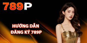 Hướng dẫn đăng ký 789P đơn giản