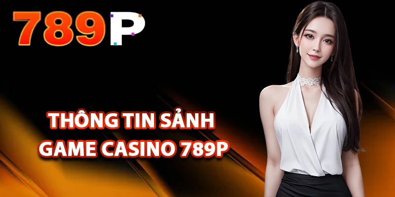 Thông tin sảnh game casino 789P